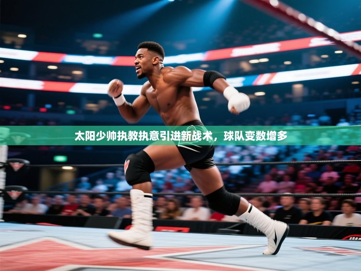 太阳少帅执教执意引进新战术，球队变数增多  第1张